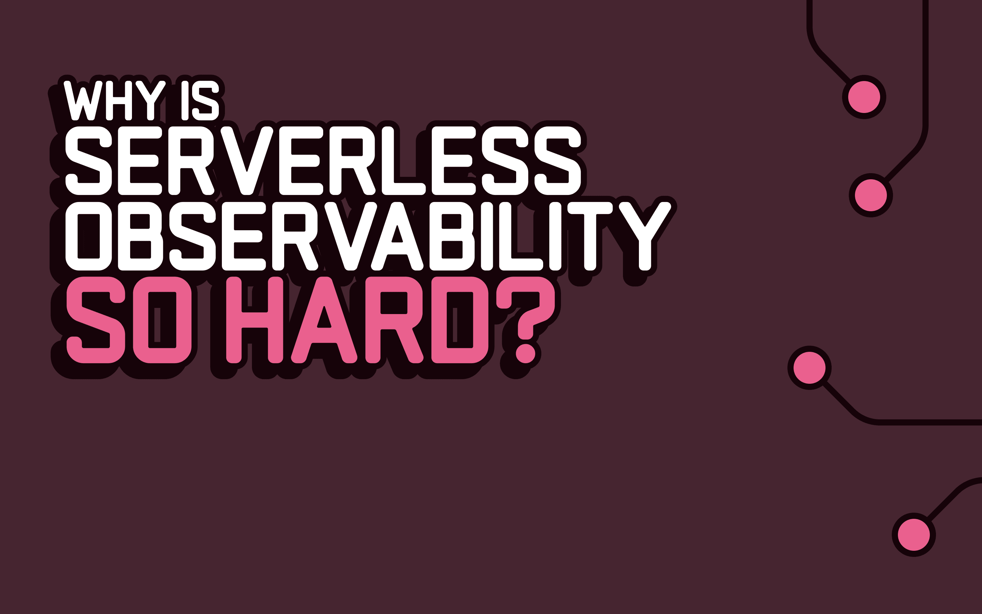 Why is serverless observability so hard?